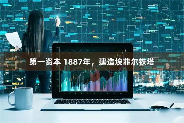 第一资本 1887年，建造埃菲尔铁塔