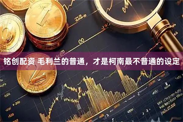 铭创配资 毛利兰的普通，才是柯南最不普通的设定